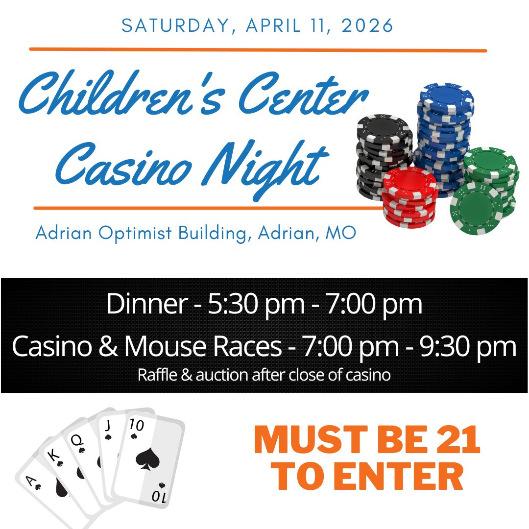 Children's Center Casino Night | Adrian Optimist Building, Adrian, MO | Dinner 5:30 PM - 7:00 PM | Casino & Mouse Races 7:00 PM - 9:30 PM | Must be 21 to enter.